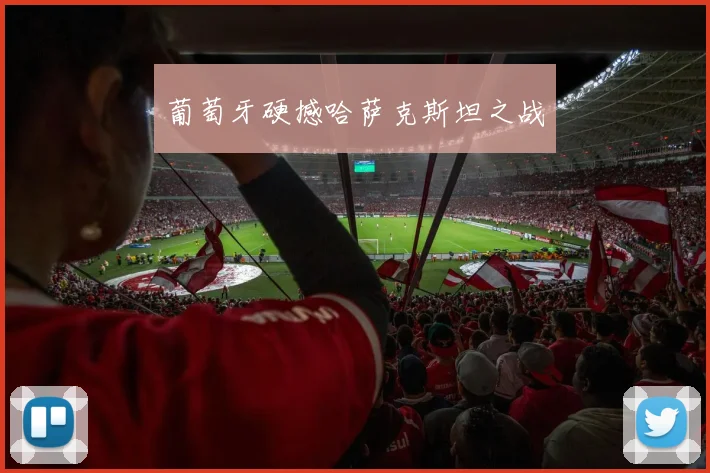 葡萄牙硬撼哈萨克斯坦之战