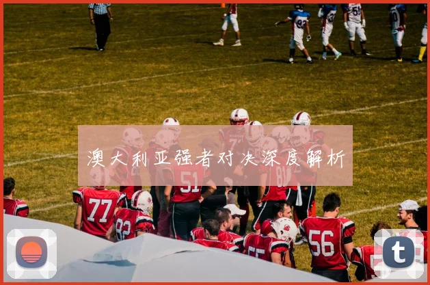 澳大利亚强者对决深度解析