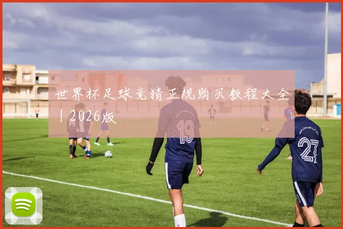 世界杯足球竞猜正规购买教程大全|2026版